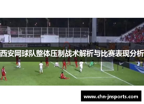 西安网球队整体压制战术解析与比赛表现分析