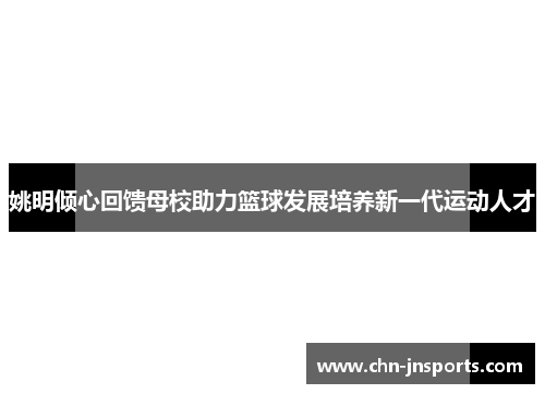 姚明倾心回馈母校助力篮球发展培养新一代运动人才